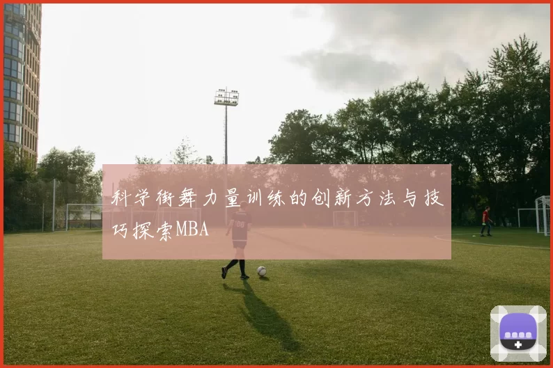 科学街舞力量训练的创新方法与技巧探索MBA